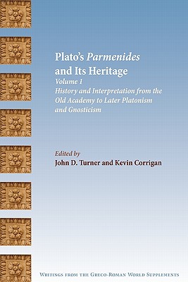 Plato's Parmenides and Its Heritage: Volume I: History and Interpretation from the Old Academy to Later Platonism and Gnosticism - John D. Turner