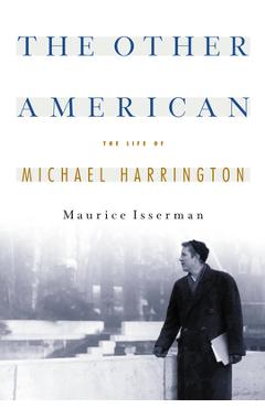 Coperta cărții 'The Other American the Life of Michael Harrington - Maurice Isserman'