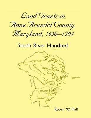 Coperta cărții 'Land Grants in Anne Arundel County, Maryland, 1650-1704: South River Hundred - Robert W. Hall'