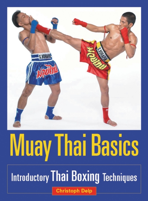 Muay Thai Basics: Introductory Thai Boxing Techniques - Christoph Delp