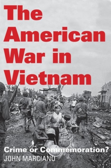 The American War in Vietnam: Crime or Commemoration? - John Marciano