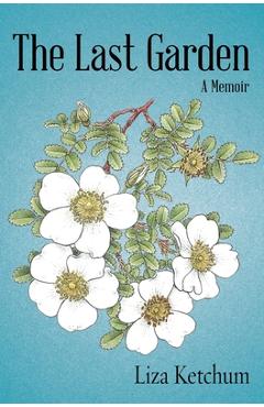 Coperta cărții 'The Last Garden: A Memoir - Liza Ketchum'