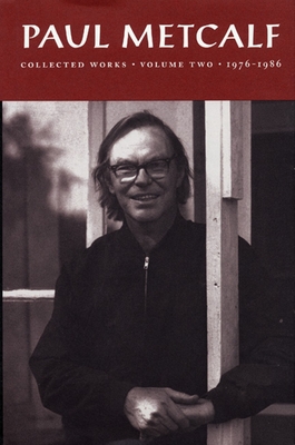 Paul Metcalf: Collected Works, Volume II: 1976-1986 - Paul Metcalf