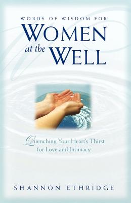 Coperta cărții 'Words of Wisdom for Women at the Well: Quenching Your Heart's Thirst for Love and Intimacy - Shannon Ethridge'