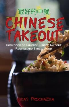 Poza produsului Chinese Takeout: Cookbook of Famous Chinese Takeout Recipes and Street Food - Lukas Prochazka