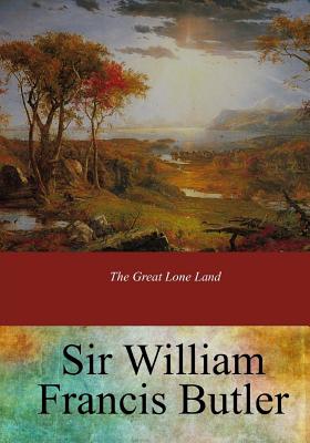 The Great Lone Land - Sir William Francis Butler