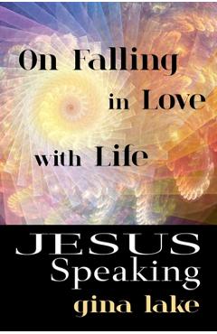 Poza produsului Jesus Speaking: On Falling in Love with Life - Gina Lake
