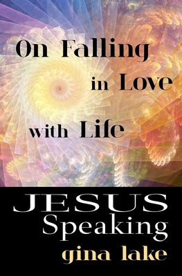 Coperta cărții 'Jesus Speaking: On Falling in Love with Life - Gina Lake'
