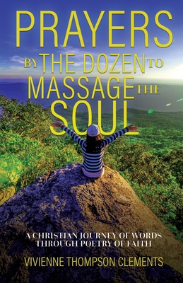 Prayers By The Dozen, to massage the soul...: A Christian journey of words through poetry of faith - Vivienne Thompson (clements)