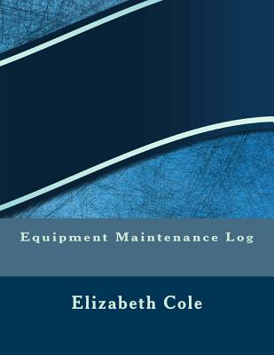 Equipment Maintenance Log - Elizabeth S. R. M. Cole