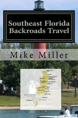 Coperta cărții 'Southeast Florida Backroads Travel: Day Trips Off The Beaten Path - Mike Miller'