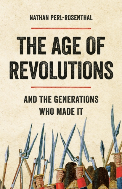 The Age of Revolutions: And the Generations Who Made It - Nathan Perl-rosenthal