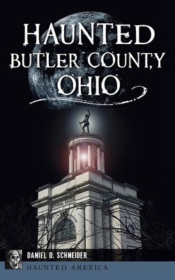 Haunted Butler County, Ohio - Daniel D. Schneider