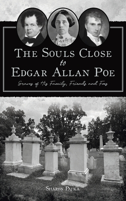Souls Close to Edgar Allan Poe: Graves of His Family, Friends and Foes - Sharon Pajka