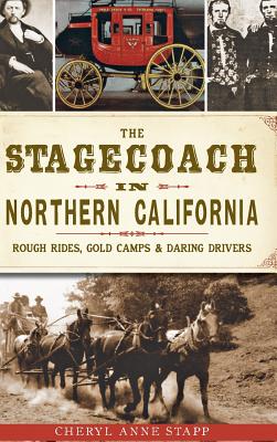 Coperta cărții 'The Stagecoach in Northern California: Rough Rides, Gold Camps & Daring Drivers - Cheryl Anne Stapp'