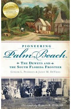 Coperta cărții 'Pioneering Palm Beach: The Deweys and the South Florida Frontier - Ginger L. Pedersen'
