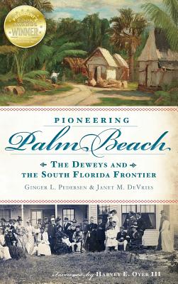 Coperta cărții 'Pioneering Palm Beach: The Deweys and the South Florida Frontier - Ginger L. Pedersen'