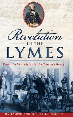 Revolution in the Lymes: From the New Lights to the Sons of Liberty - Jim Lampos