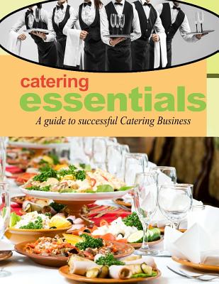 Catering Essentials: A guide to successful catering business - Alex L. Senara