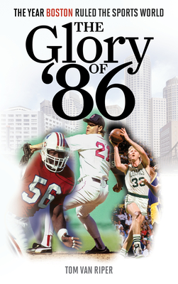 The Glory of '86: The Year Boston Ruled the Sports World - Tom Van Riper