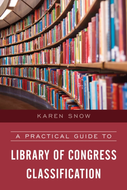 A Practical Guide to Library of Congress Classification - Karen Snow