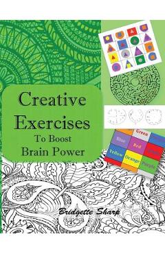 Poza produsului Creative Exercises for Boosting Brain Power: Creatively boost Memory, Focus, Attention and Brain Balancing - Bridgette Sharp