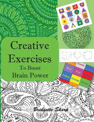 Creative Exercises for Boosting Brain Power: Creatively boost Memory, Focus, Attention and Brain Balancing - Bridgette Sharp