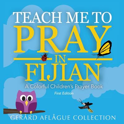 Teach Me to Pray in Fijian: A Colorful Children's Prayer Book - Gerard Aflague