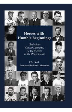 Poza produsului Heroes with Humble Beginnings: Underdogs on the Diamond, at the Movies, in the White House - F. M. Kail