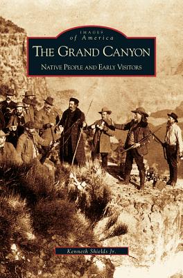 Grand Canyon: Native People and Early Visitors - Kenneth Shields