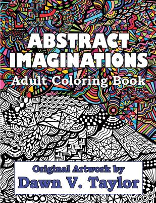 Abstract Imaginations: Adult Coloring Book - Original Artwork By Dawn V. Taylor - Dawn V. Taylor