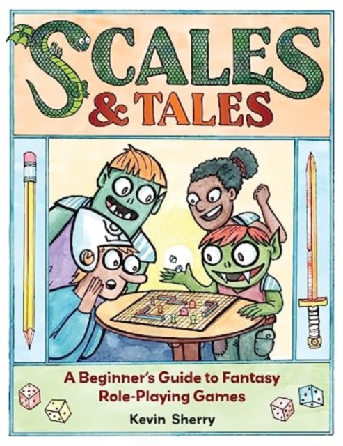 Scales & Tales: A Beginner's Guide to Fantasy Role-Playing Games - Kevin Sherry