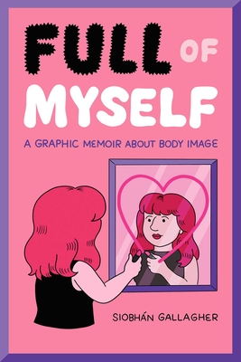 Full of Myself: A Graphic Memoir about Body Image - Siobhn Gallagher