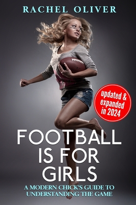 Football Is For Girls: A Modern Chick's Guide to Understanding the Game - Rachel Oliver