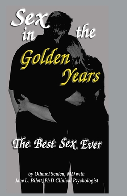 Sex in the Golden Years: A Guide to the Best Senior Sex Possible - Jane L. Bilett Phd