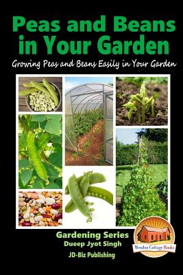 Peas and Beans in Your Garden - Growing Peas and Beans Easily in Your Garden - John Davidson