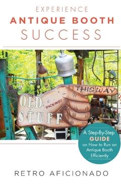 Coperta cărții 'Experience Antique Booth Success: A Step-by-Step Guide on How to Run an Antique Booth Efficiently - Retro Aficionado'