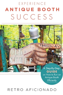 Coperta cărții 'Experience Antique Booth Success: A Step-by-Step Guide on How to Run an Antique Booth Efficiently - Retro Aficionado'