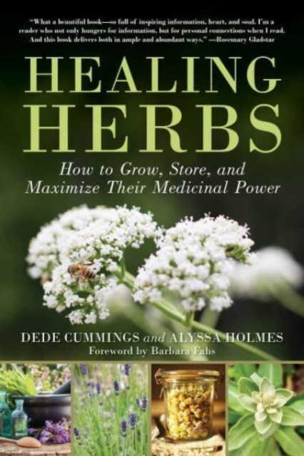 Healing Herbs: How to Grow, Store, and Maximize Their Medicinal Power - Dede Cummings