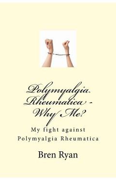 Poza produsului Polymyalgia Rheumatica - Why Me?: My fight against Polymyalgia Rheumatica - Bren Ryan
