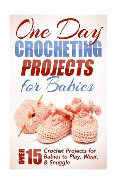 Poza produsului One Day Crocheting Projects for Babies: Over 15 Crochet Projects for babies to Play, Wear & Snuggle - Elizabeth Taylor