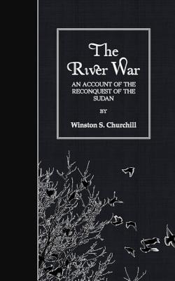 The River War: An Account of the Reconquest of the Sudan - Winston S. Churchill