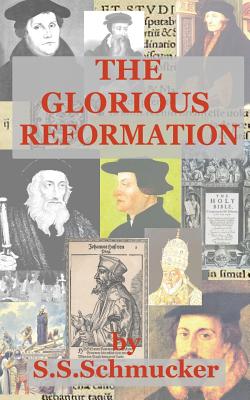 The Glorious Reformation: Discourse in Commemoration of the Glorious Reformation of the 16th Century - Samuel Simon Schmucker