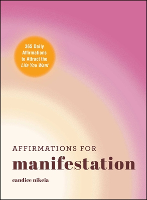 Affirmations for Manifestation: 365 Daily Affirmations to Attract the Life You Want - Candice Nikeia
