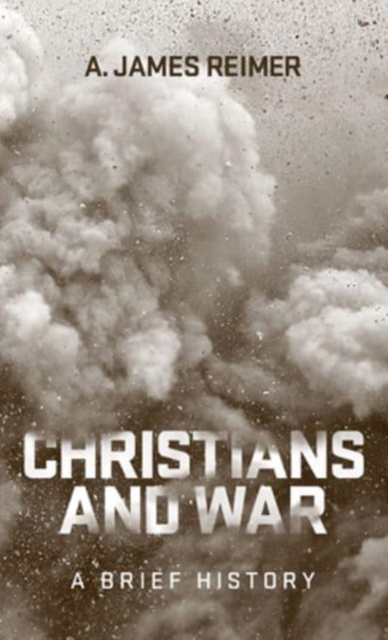 Christians and War: A Brief History - A. James Reimer