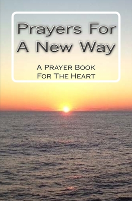 Prayers For A New Way: A Prayer Book For The Heart - New Way Today