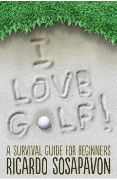 Poza produsului I LOVE GOLF! A Survival Guide For Beginners - Ricardo Sosapavon