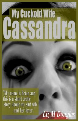 My Cuckold Wife Cassandra: Submissive Erotica and Romance - Liz M. Douglas