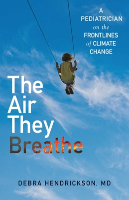 The Air They Breathe: A Pediatrician on the Frontlines of Climate Change - Debra Hendrickson