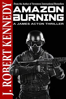 Amazon Burning: A James Acton Thriller Book #10 - J. Robert Kennedy
